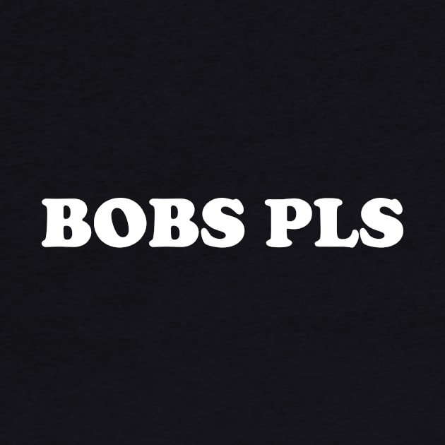 Bobs Pls by dumbshirts